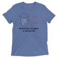 Technically, The Glass Is Always Full Men's Tri-Blend - Adult & Kids T-Shirts, Sweatshirts & Hoodies apparel design preview 1