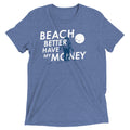 Beach Better Have My Money Men's Tri-Blend - Adult & Kids T-Shirts, Sweatshirts & Hoodies apparel design preview 1