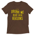 Drunk Me Had Their Reasons Men's Tri-Blend - Adult & Kids T-Shirts, Sweatshirts & Hoodies apparel design preview 1