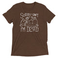Sorry I Can't I'm Dead Men's Tri-Blend - Adult & Kids T-Shirts, Sweatshirts & Hoodies apparel design preview 1