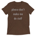 Please Don't Make Me Do Stuff Men's Tri-Blend - Adult & Kids T-Shirts, Sweatshirts & Hoodies apparel design preview 1