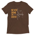 Never Drink and Derive Men's Tri-Blend - Adult & Kids T-Shirts, Sweatshirts & Hoodies apparel design preview 1