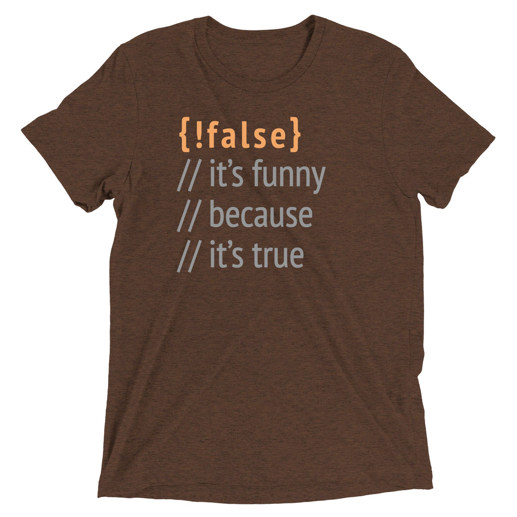 It's Funny Because True Men's Tri-Blend - Adult & Kids T-Shirts, Sweatshirts & Hoodies apparel design preview 1