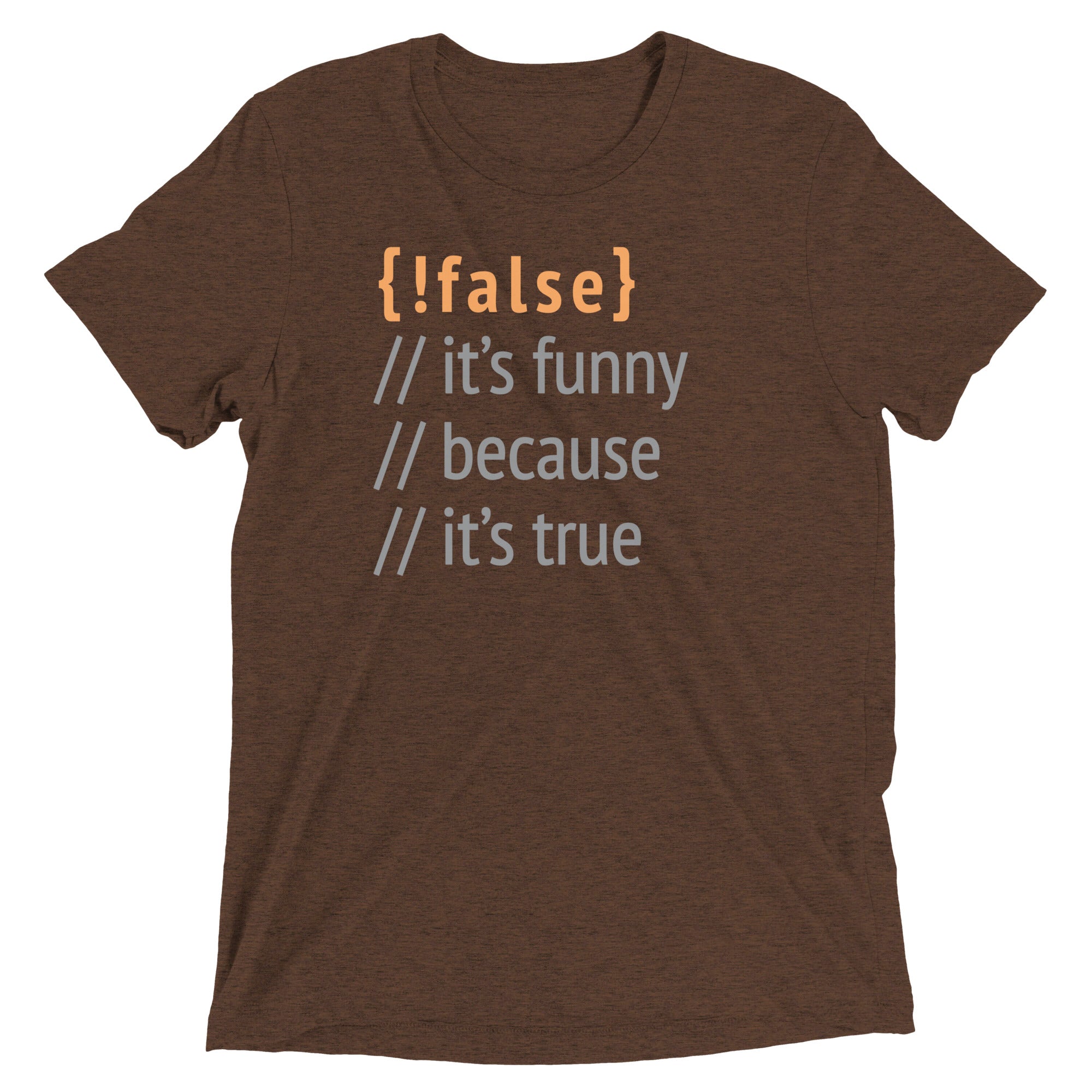 It's Funny Because True Men's Tri-Blend - Adult & Kids T-Shirts, Sweatshirts & Hoodies apparel design preview 1