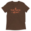 The Heck I Won't Men's Tri-Blend - Adult & Kids T-Shirts, Sweatshirts & Hoodies apparel design preview 1