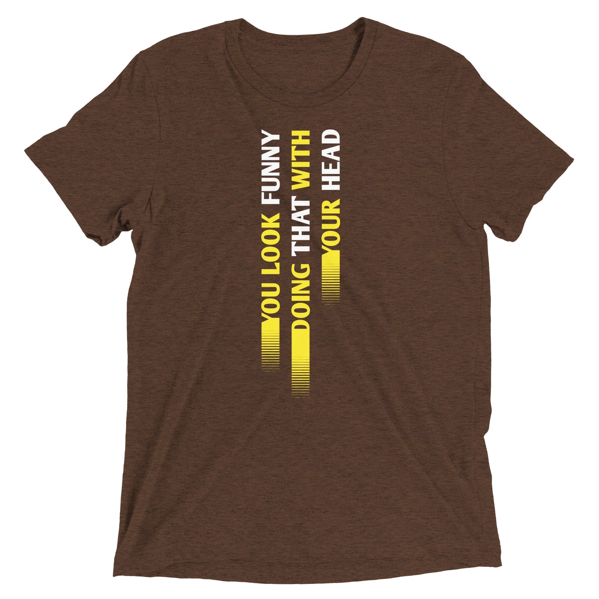 You Look Funny Doing That Men's Tri-Blend - Adult & Kids T-Shirts, Sweatshirts & Hoodies apparel design preview 1