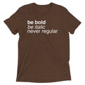 Be Bold Italic Never Regular Men's Tri-Blend - Adult & Kids T-Shirts, Sweatshirts & Hoodies apparel design preview 1
