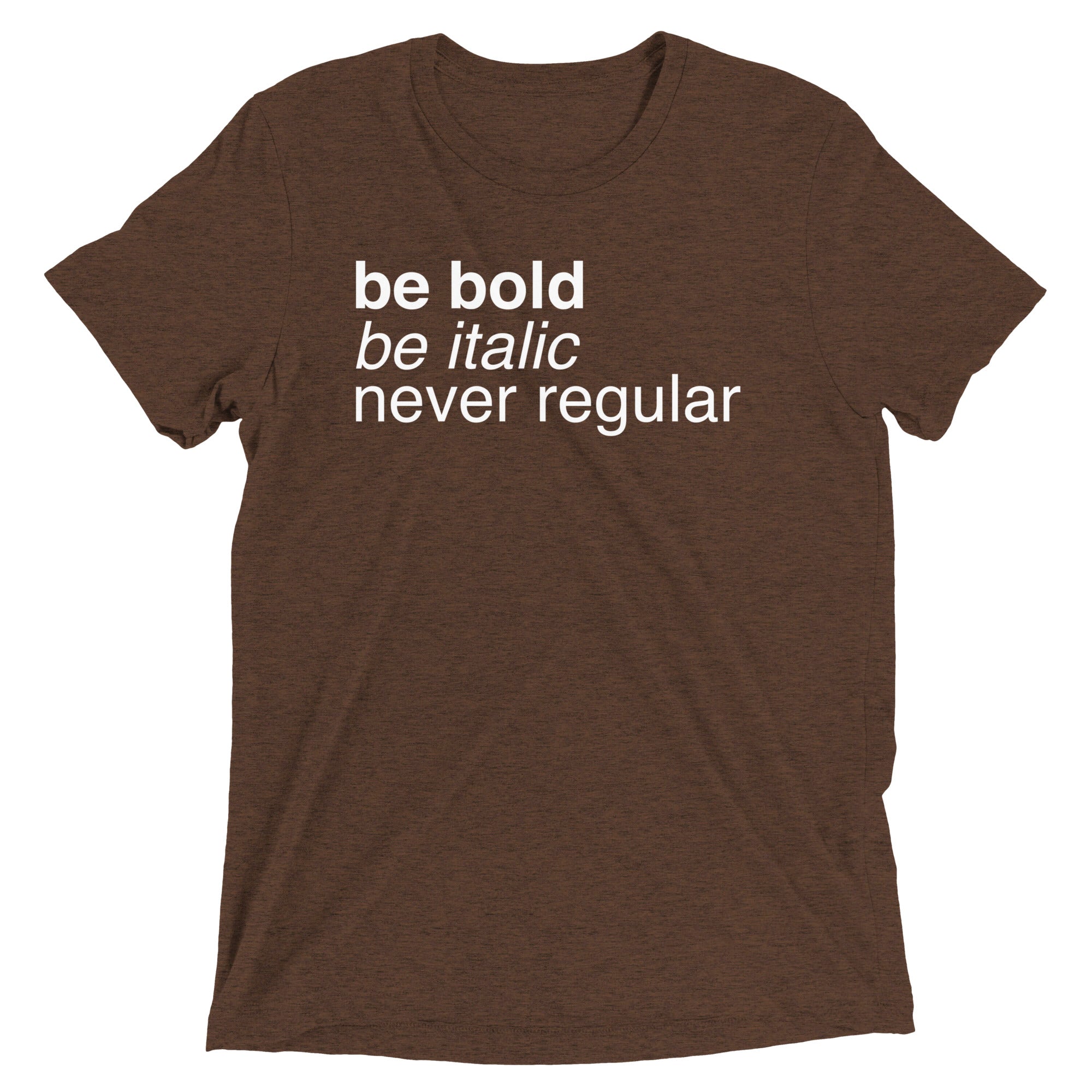 Be Bold Italic Never Regular Men's Tri-Blend - Adult & Kids T-Shirts, Sweatshirts & Hoodies apparel design preview 1