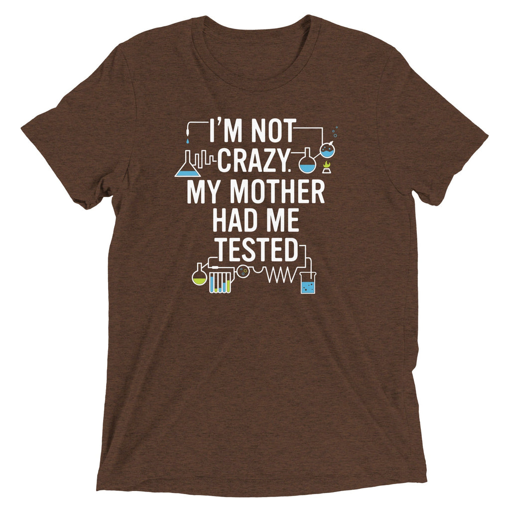 I'm Not Crazy. My Mother Had Me Tested. Men's - Adult & Kids T-Shirts, Sweatshirts & Hoodies apparel design preview 1