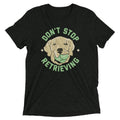 Don't Stop Retrieving Men's Tri-Blend - Adult & Kids T-Shirts, Sweatshirts & Hoodies apparel design preview 1