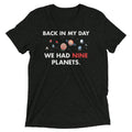 Back In My Day We Had Nine Planets Men's Tri-Blend - Adult & Kids T-Shirts, Sweatshirts & Hoodies apparel design preview 1