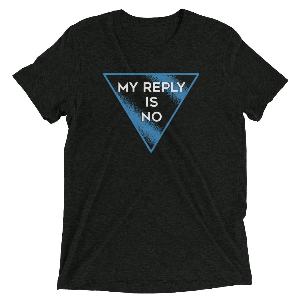 My Reply Is No Men's Tri-Blend - Adult & Kids T-Shirts, Sweatshirts & Hoodies apparel design preview 1