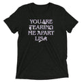 You Are Tearing Me Apart Lisa Men's Tri-Blend - Adult & Kids T-Shirts, Sweatshirts & Hoodies apparel design preview 1
