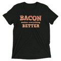 Bacon Makes Everything Better Men's Tri-Blend - Adult & Kids T-Shirts, Sweatshirts & Hoodies apparel design preview 1