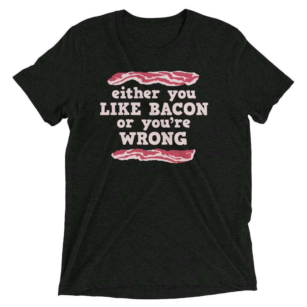 Either You Like Bacon Or You're Wrong Men's Tri-Blend - Adult & Kids T-Shirts, Sweatshirts & Hoodies apparel design preview 1