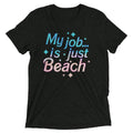 My Job Is Just Beach Men's Tri-Blend - Adult & Kids T-Shirts, Sweatshirts & Hoodies apparel design preview 1