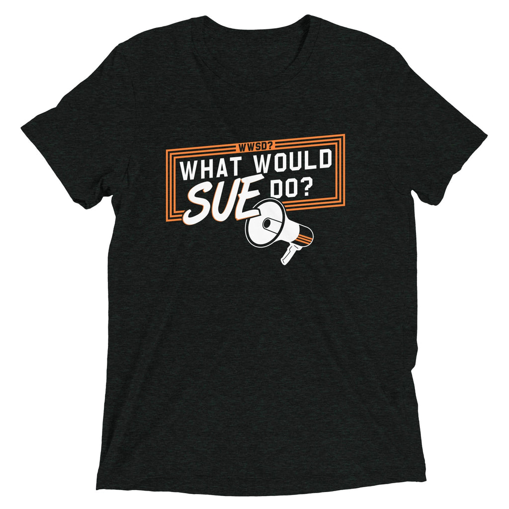 What Would Sue Do? Men's Tri-Blend - Adult & Kids T-Shirts, Sweatshirts & Hoodies apparel design preview 1