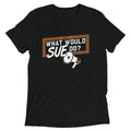 What Would Sue Do? Men's Tri-Blend - Adult & Kids T-Shirts, Sweatshirts & Hoodies apparel design preview 1