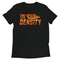 I'm Your Density Men's Tri-Blend - Adult & Kids T-Shirts, Sweatshirts & Hoodies apparel design preview 1
