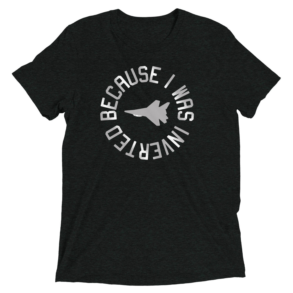Because I Was Inverted Men's Tri-Blend - Adult & Kids T-Shirts, Sweatshirts & Hoodies apparel design preview 1