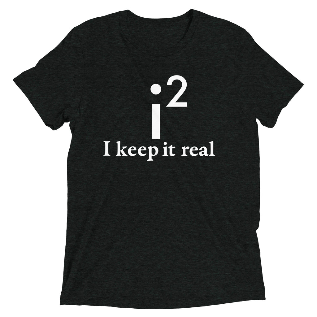 I Keep It Real Men's Tri-Blend - Adult & Kids T-Shirts, Sweatshirts & Hoodies apparel design preview 1