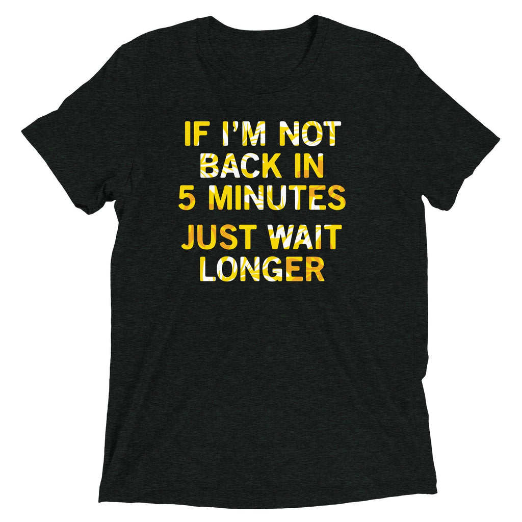 If I'm Not Back In 5 Minutes, Just Wait Longer Men's - Adult & Kids T-Shirts, Sweatshirts & Hoodies apparel design preview 1