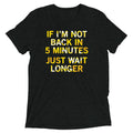 If I'm Not Back In 5 Minutes, Just Wait Longer Men's - Adult & Kids T-Shirts, Sweatshirts & Hoodies apparel design preview 1