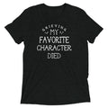 My Favorite Character Died Men's Tri-Blend - Adult & Kids T-Shirts, Sweatshirts & Hoodies apparel design preview 1