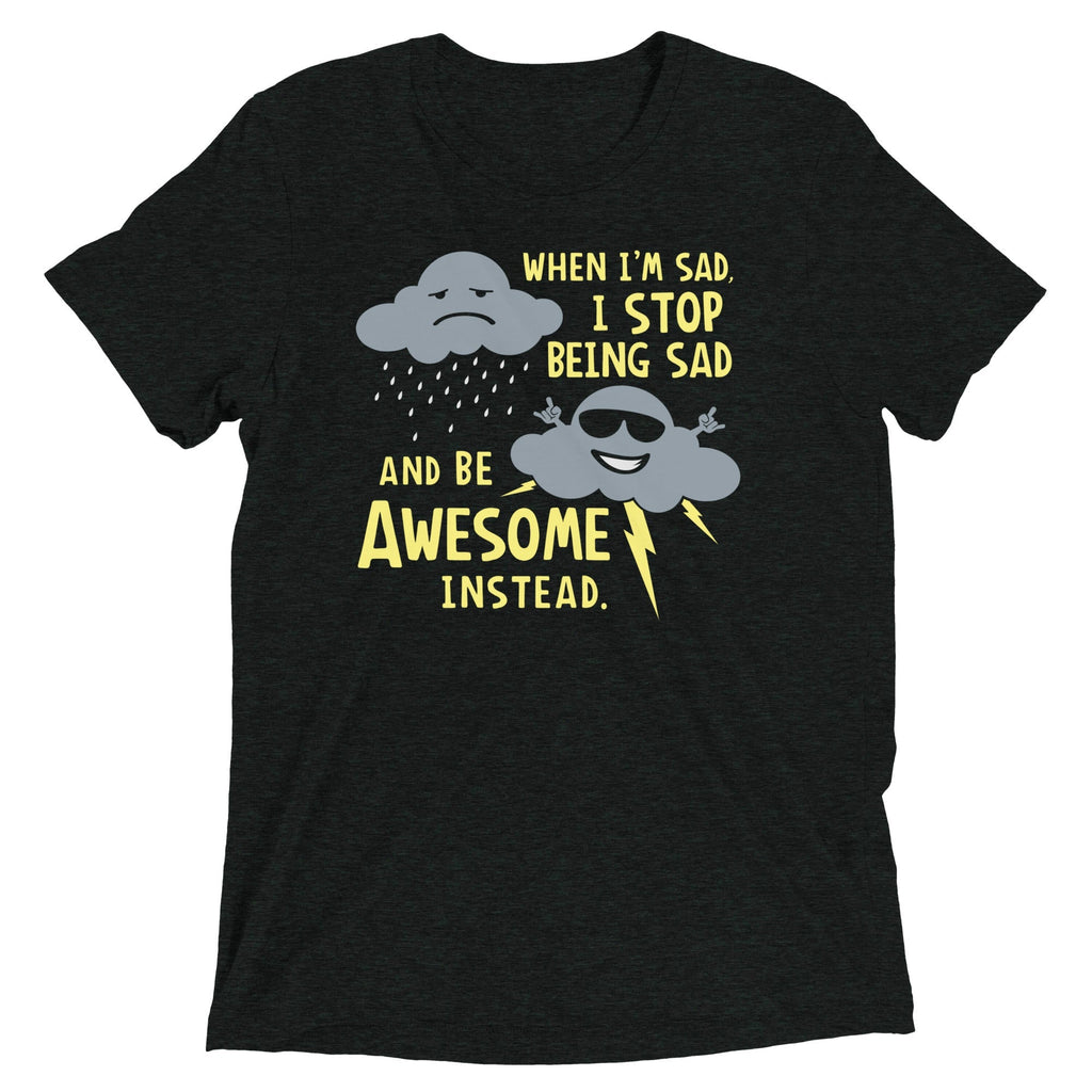 When I'm Sad, I Stop Being And Be Awesome Instead - Adult & Kids T-Shirts, Sweatshirts & Hoodies apparel design preview 1