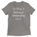 Spelling Is Hard Men's Tri-Blend - Adult & Kids T-Shirts, Sweatshirts & Hoodies apparel design preview 1