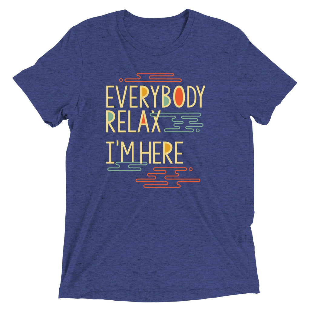 Everybody Relax I'm Here Men's Tri-Blend - Adult & Kids T-Shirts, Sweatshirts & Hoodies apparel design preview 1