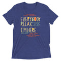 Everybody Relax I'm Here Men's Tri-Blend - Adult & Kids T-Shirts, Sweatshirts & Hoodies apparel design preview 1