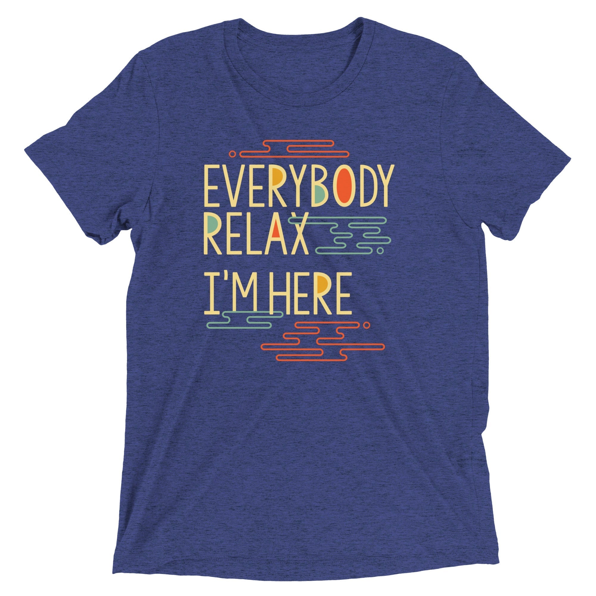 Everybody Relax I'm Here Men's Tri-Blend - Adult & Kids T-Shirts, Sweatshirts & Hoodies apparel design preview 1
