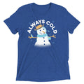 Always Cold Men's Tri-Blend - Adult & Kids T-Shirts, Sweatshirts & Hoodies apparel design preview 1
