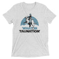 What In Taunation Men's Tri-Blend - Adult & Kids T-Shirts, Sweatshirts & Hoodies apparel design preview 1