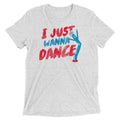 I Just Wanna Dance Men's Tri-Blend - Adult & Kids T-Shirts, Sweatshirts & Hoodies apparel design preview 1