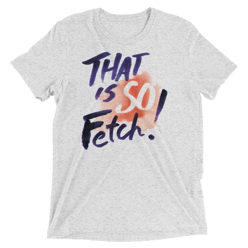 That Is So Fetch! Men's Tri-Blend - Adult & Kids T-Shirts, Sweatshirts & Hoodies apparel design preview 1