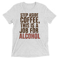Step Aside Coffee, This Is A Job For Alcohol Men's - Adult & Kids T-Shirts, Sweatshirts & Hoodies apparel design preview 1