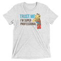 Trust Me I'm Super Professional Men's Tri-Blend - Adult & Kids T-Shirts, Sweatshirts & Hoodies apparel design preview 1