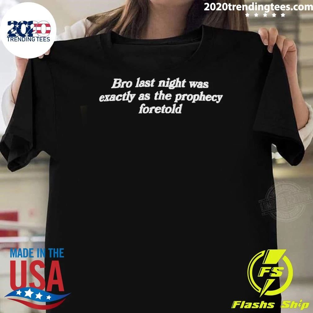 Bro Last Night Was Exactly As The Prophecy Foretold - Adult & Kids T-Shirts, Sweatshirts & Hoodies apparel design preview 1