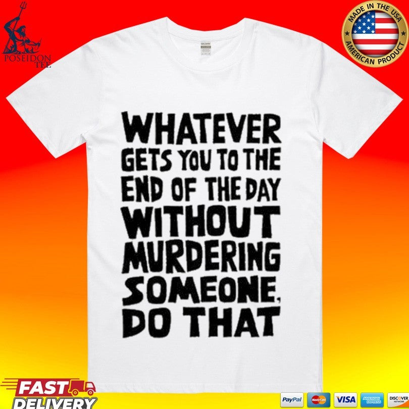 Whatever Gets You To The End Of Day Without Murdering - Adult & Kids T-Shirts, Sweatshirts & Hoodies apparel design preview 1