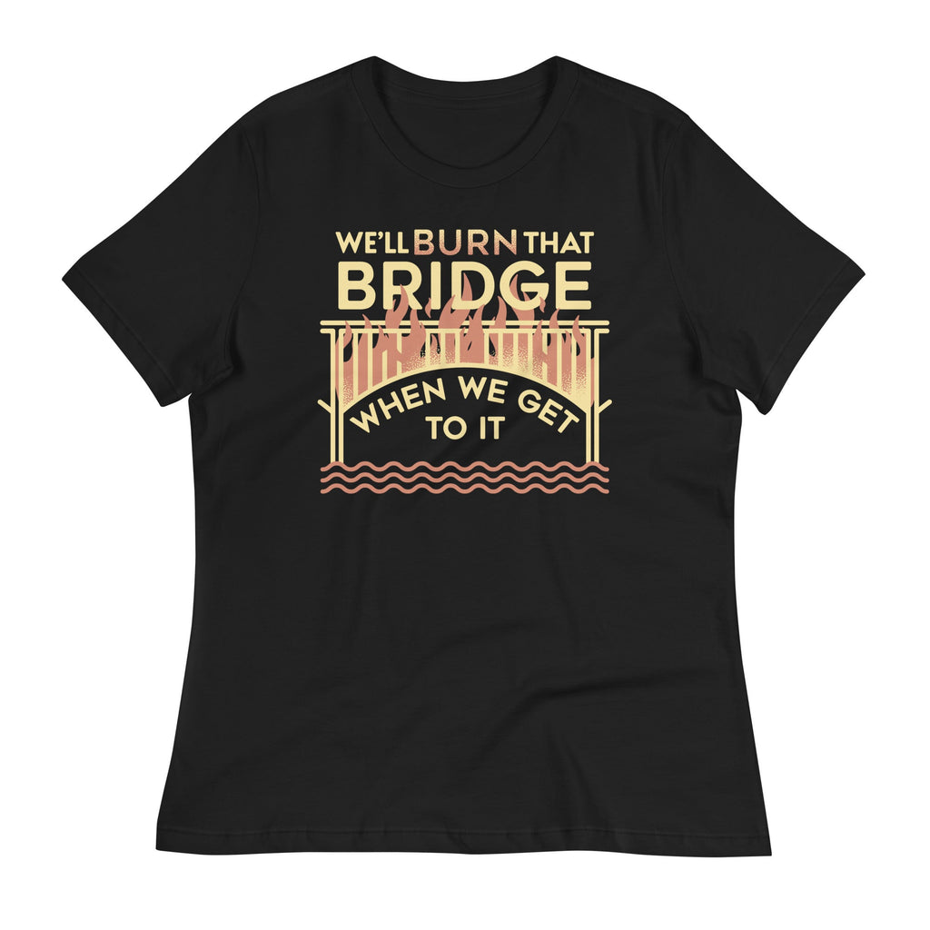 We'll Burn That Bridge When We Get To It Women's - Adult & Kids T-Shirts, Sweatshirts & Hoodies apparel design preview 1