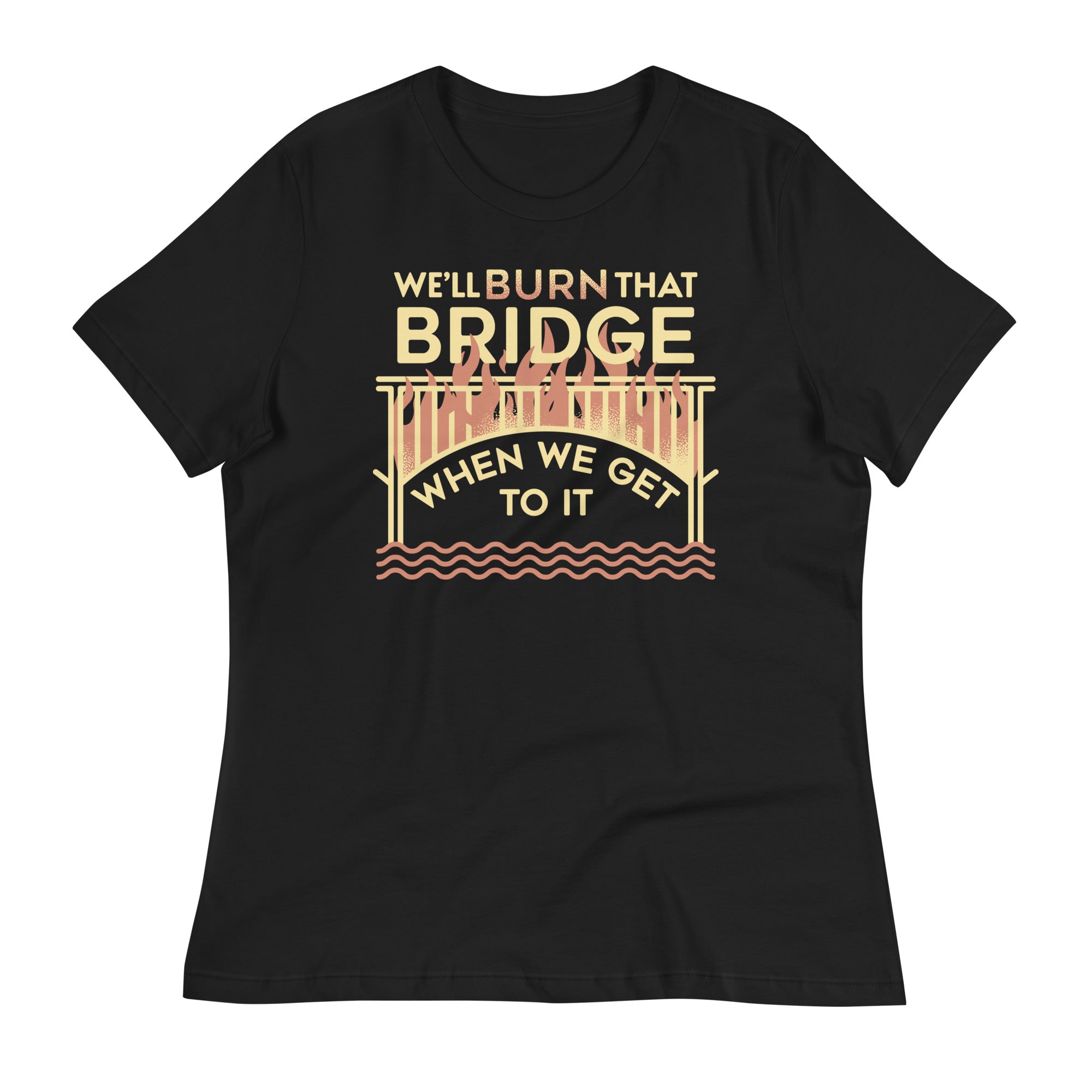 We'll Burn That Bridge When We Get To It Women's - Adult & Kids T-Shirts, Sweatshirts & Hoodies apparel design preview 1