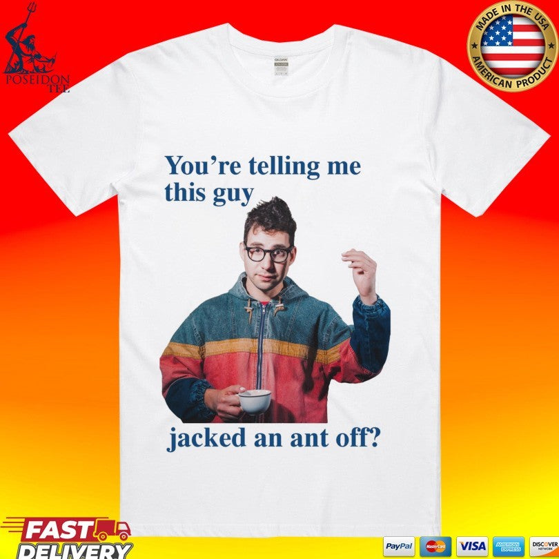 You're Telling Me This Guy Jacked An Ant Off - Adult & Kids T-Shirts, Sweatshirts & Hoodies apparel design preview 1