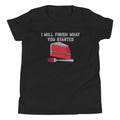 I Will Finish What You Started Kid's - Adult & Kids T-Shirts, Sweatshirts & Hoodies apparel design preview 1