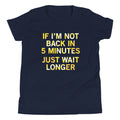If I'm Not Back In 5 Minutes, Just Wait Longer Kid's - Adult & Kids T-Shirts, Sweatshirts & Hoodies apparel design preview 1