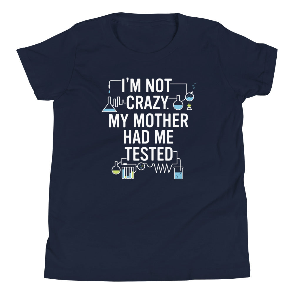 I'm Not Crazy. My Mother Had Me Tested. Kid's - Adult & Kids T-Shirts, Sweatshirts & Hoodies apparel design preview 1