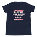 Either You Like Bacon Or You're Wrong Kid's - Adult & Kids T-Shirts, Sweatshirts & Hoodies apparel design preview 1
